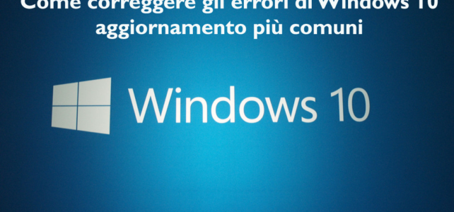 Come correggere gli errori di Windows 10 aggiornamento più comuni