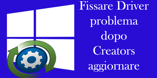 3 semplici modi per correggere i problemi di driver di Windows 10 dopo i Creators  Aggiornare