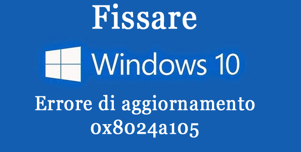 Cima 7 modi per correggere l’errore di aggiornamento 0x8024a105 su Windows 10