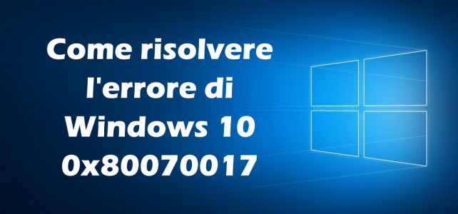 Come risolvere l’errore di Windows 10 0x80070017 Come risolvere l’errore di Windows 10 0x80070017