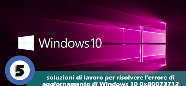 5 soluzioni di lavoro per risolvere l’errore di aggiornamento di Windows 10 0x80073712 5 soluzioni di lavoro per risolvere l’errore di aggiornamento di Windows 10 0x80073712