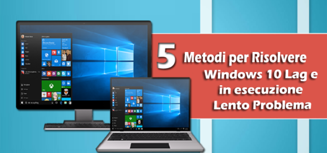5 metodi per risolvere Windows 10 Lag e in esecuzione Lento Problema