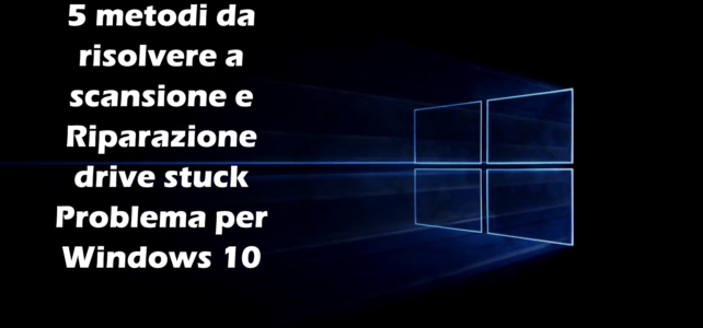 5 metodi da risolvere a scansione e Riparazione drive stuck Problema per Windows 10 5 metodi da risolvere a scansione e Riparazione drive stuck Problema per Windows 10