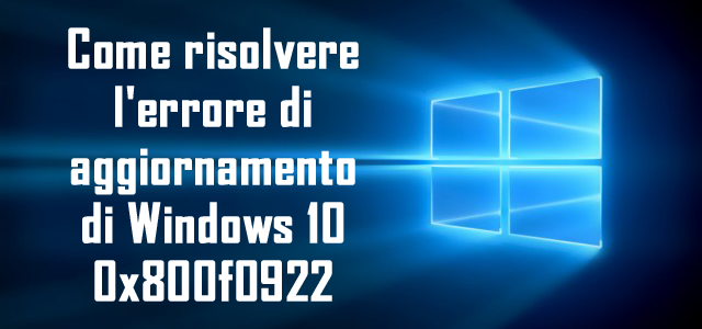 Come risolvere l’errore di aggiornamento di Windows 10 0x800f0922