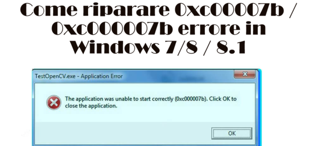 Come riparare 0xc00007b / 0xc000007b errore in Windows 7/8 / 8.1