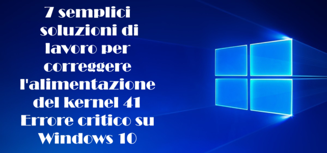 7 semplici soluzioni di lavoro per correggere l’alimentazione del kernel 41 Errore critico su Windows 10