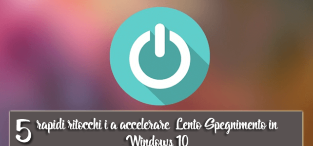 5 rapidi ritocchi i a accelerare  Lento Spegnimento in Windows 10