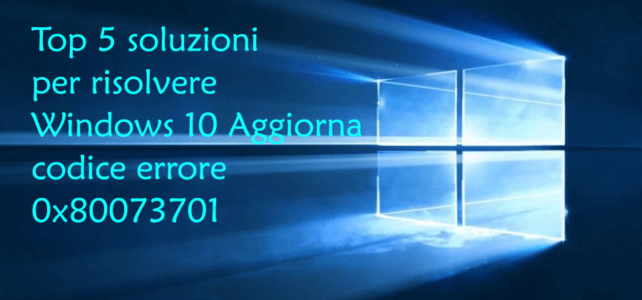 Top 5 soluzioni per risolvere Windows 10 Aggiorna codice errore 0x80073701