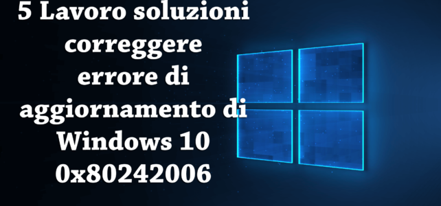 5 Lavoro soluzioni correggere l’errore di aggiornamento di Windows 10 0x80242006