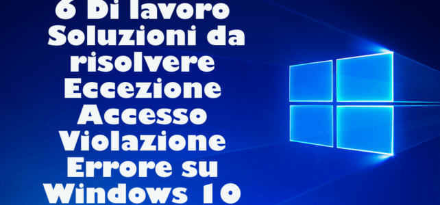 6 Di lavoro Soluzioni da risolvere Eccezione Accesso Violazione Errore su Windows 10