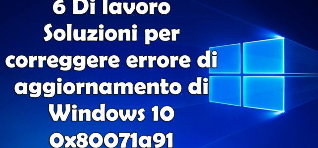 6 Di lavoro Soluzioni per correggere errore di aggiornamento di Windows 10 0x80071a91